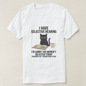 Funny I Have Selective Hearing You Werent cat joke T-Shirt