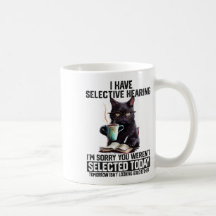 Funny I Have Selective Hearing You Werent Selected Coffee Mug