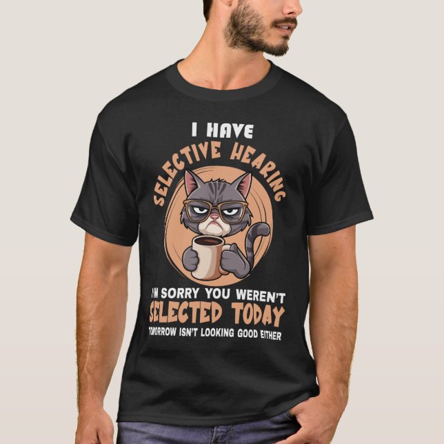 Funny I Have Selective Hearing You Werent Selected T-Shirt (Front)