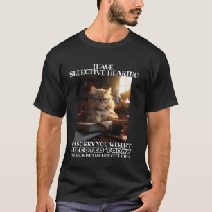 Funny I Have Selective Hearing You Werent Selected T-Shirt