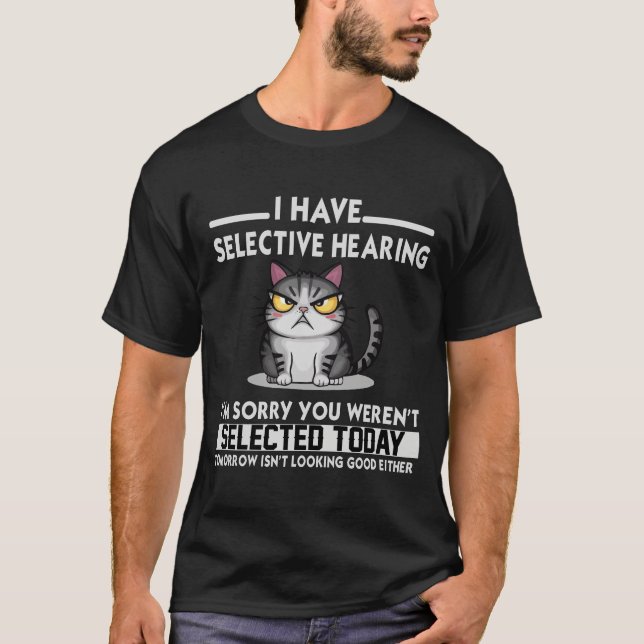 Funny I Have Selective Hearing You Werent  T-Shirt (Front)