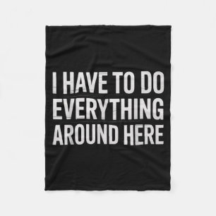 Funny I Have To Do Everything Around Here Saying H Fleece Blanket