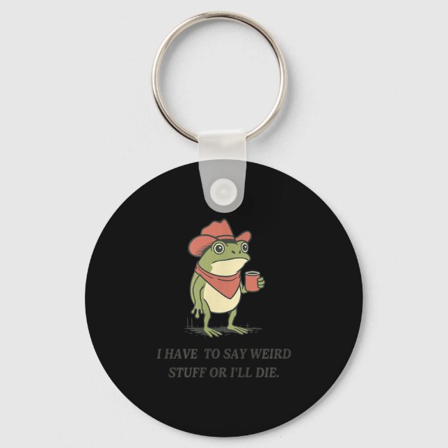 Funny I Have To Say Weird Stuff Or I Will Die Cowb Keychain (Front)