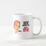 Funny I Haven&#39;t Had My Coffee Yet Coffee Mug at Zazzle