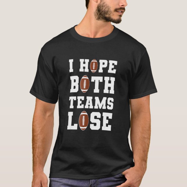 Funny I Hope Both Teams Lose Football Game T-Shirt (Front)