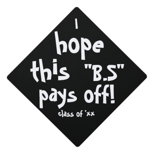 I Hope This "B.S." Pays Off - Funny and Easy College Graduation Cap