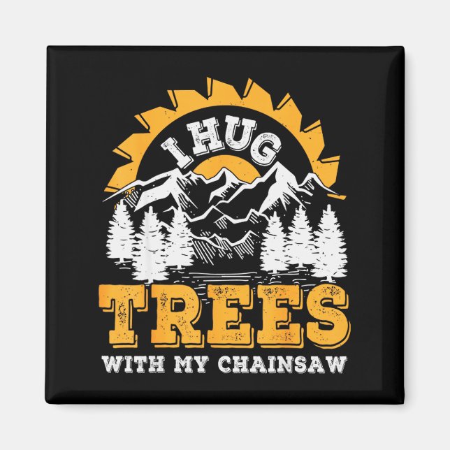 Funny I Hug Trees Chainsaw Logger Mountain Design  Magnet (Front)