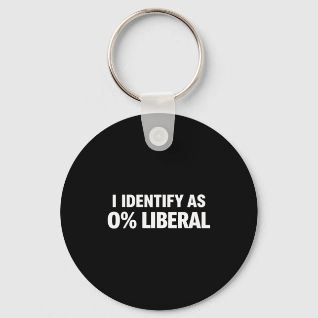 Funny i identify as 0% liberal political statement keychain (Front)