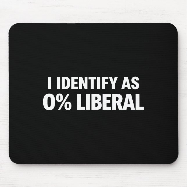 Funny i identify as 0% liberal political statement mouse pad (Front)