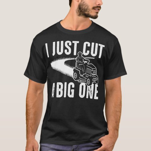 Funny I Just Cut a Big One Dad Lawn Mowing Men Jok T_Shirt