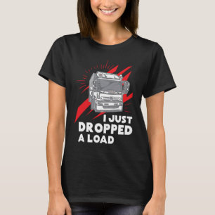 Funny I Just Dropped A Load Trucker Pun Truck Driv T-Shirt
