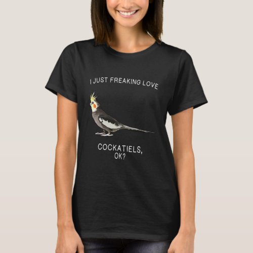 Funny I Just Freaking Love Cockatiel T_Shirt