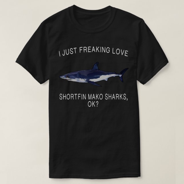 Funny I Just Freaking Love Shortfin Mako Shark Ok  T-Shirt (Design Front)