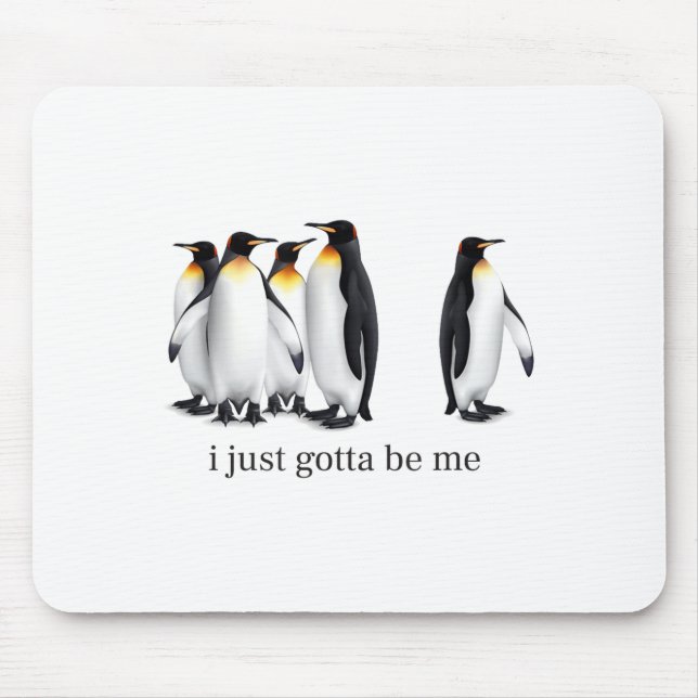 Funny I Just Gotta Be Me Penguin Quote Spheniscida Mouse Pad (Front)