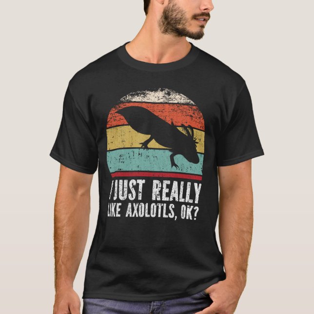 Funny I Just Really Like Axolotls OK?  T-Shirt (Front)