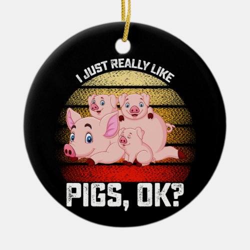 Funny I Just Really Like Pigs Ok Ceramic Ornament