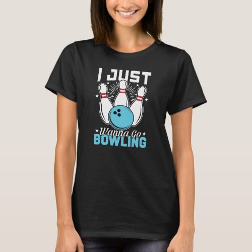 Funny I Just Wanna Go Bowling Game Sport T_Shirt