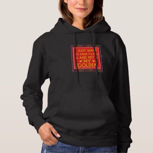 Funny I Just Want To Drink Coffee And Pet My Golde Hoodie