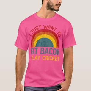 Funny I Just Want To Eat Bacon And Play Cricket Ch T-Shirt