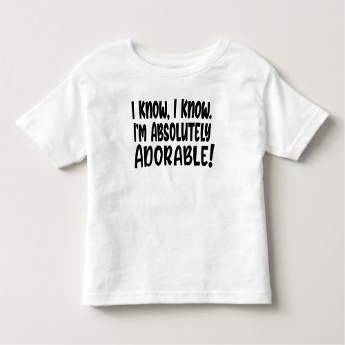Funny I Know Im Adorable Toddler T_shirt