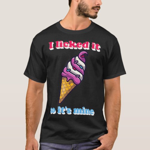 Funny I Licked It So Its Mine Ice Cream Fanatic Ic T_Shirt