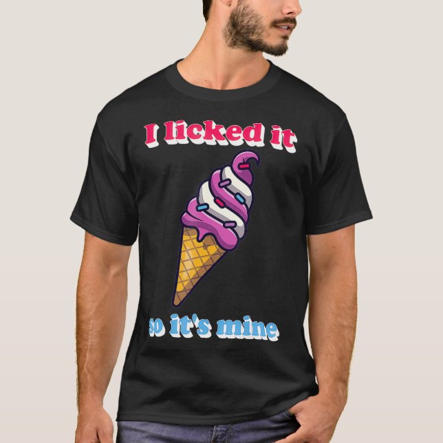 Funny I Licked It So Its Mine Ice Cream Fanatic Ic T-Shirt (Front)
