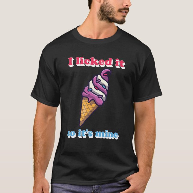 Funny I Licked It So Its Mine Ice Cream Fanatic Ic T-Shirt (Front)