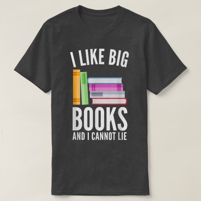 Funny I Like Big Books And I Cannot Lie  Bookworm  T-Shirt (Design Front)