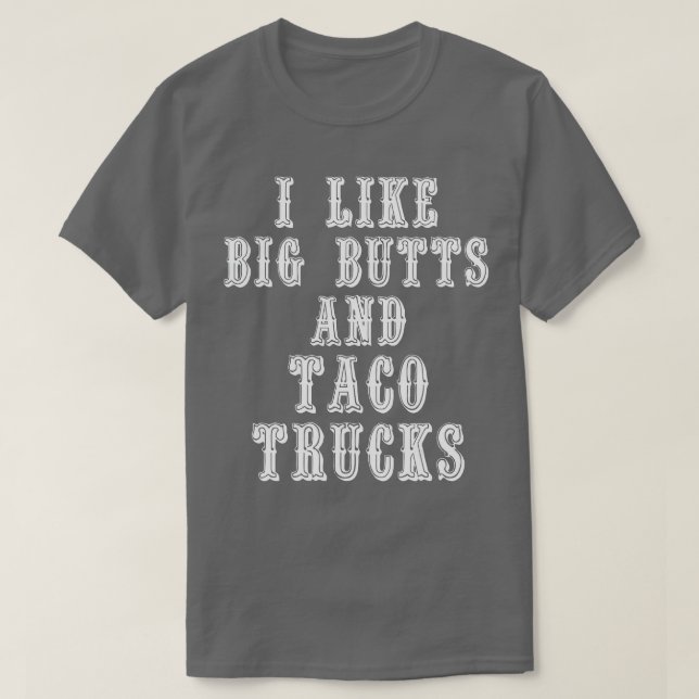 Funny I Like Big Butts and Taco Trucks  T-Shirt (Design Front)