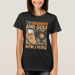 Funny I Like Bourbon And Golf And Maybe 3 People 4 T-Shirt