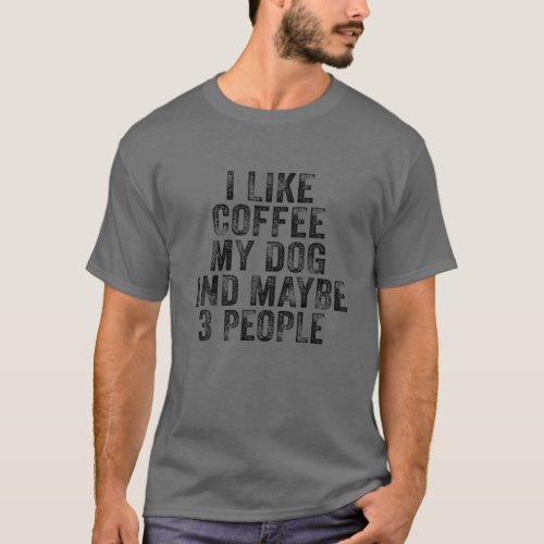 Funny I Like Coffee My Dog Maybe 3 People Vintage T_Shirt