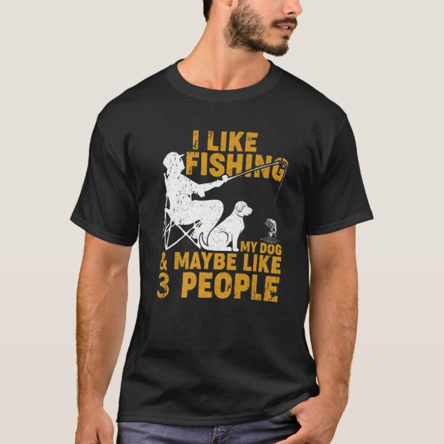 Funny I Like Fishing My Dog And Maybe 3 People Fis T-Shirt (Front)