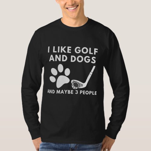 Funny I Like Golf And Dogs And Maybe 3 People Quot T_Shirt