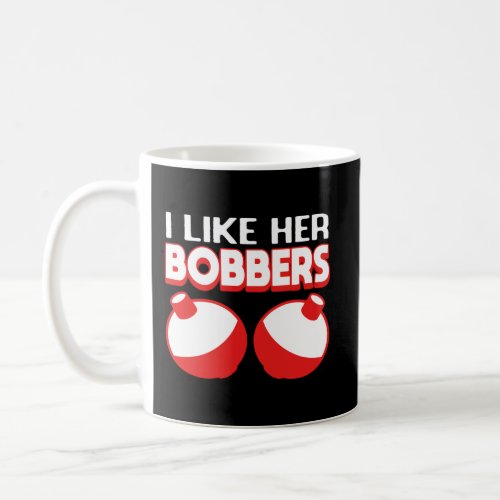 Funny I Like Her Bobbers For Fishing Gift Fish Fis Coffee Mug