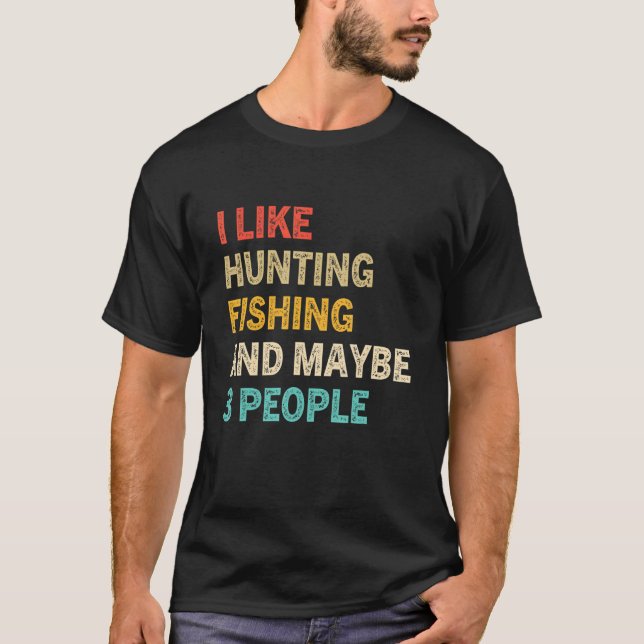 Funny I Like Hunting Fishing Maybe 3 People Distre T-Shirt (Front)