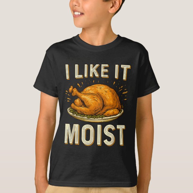 Funny I Like It Moist Turkey Thanksgiving For Men  T-Shirt (Front)