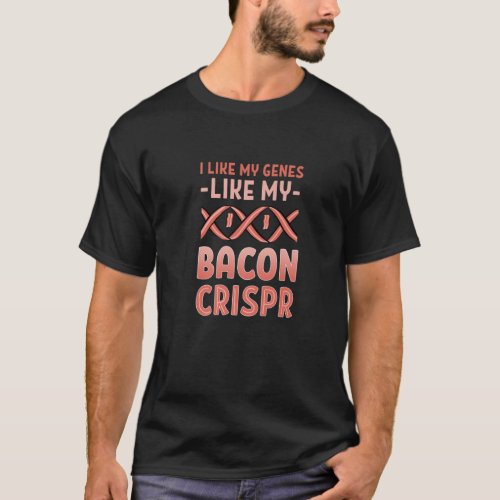 Funny I Like Me Genes Like My Bacon Crispr Genomic T_Shirt