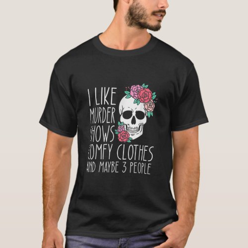 Funny I like murder shows comfy clothes and maybe  T_Shirt