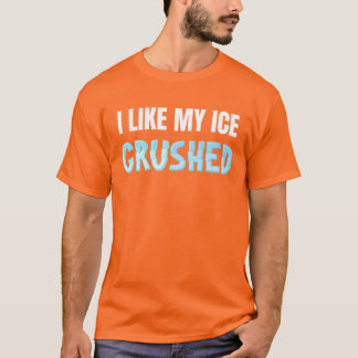 Funny I Like My Ice Crushed Funny men's T-Shirt