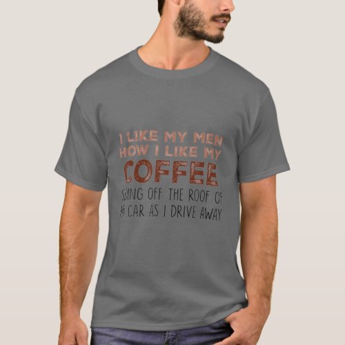 Funny I Like My Men Like I Like My Coffee Joke S T_Shirt