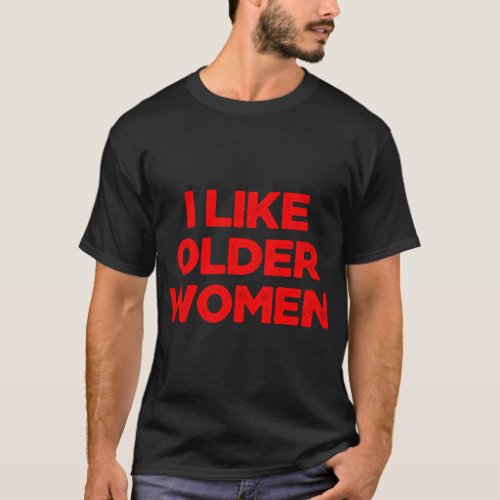 Funny I Like Older Women Moms Ladies Love Your Mom T_Shirt