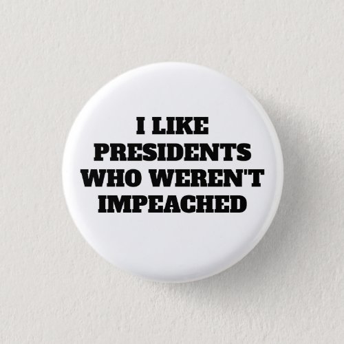 Funny I Like Presidents Who Werent Impeached Button