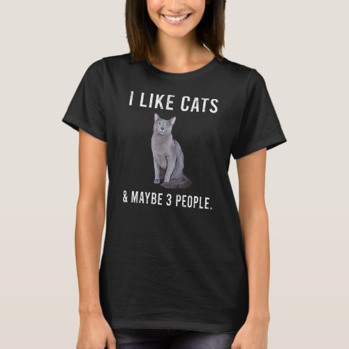 Funny I Like Russian Blues Cats And Maybe 3 People T_Shirt