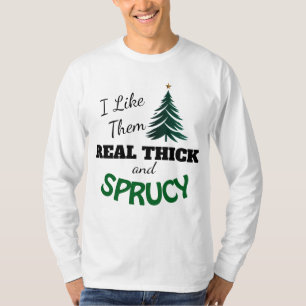 Funny I like them Thick & Sprucy Christmas Tree T-Shirt
