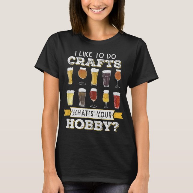 Funny I Like To Do Crafts Whats Your Hobby Craft B T-Shirt (Front)