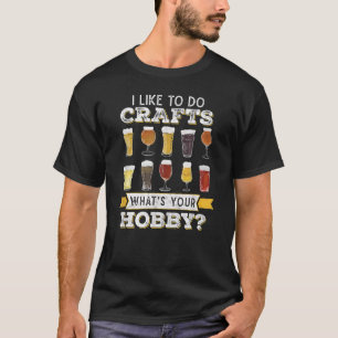 Funny I Like To Do Crafts Whats Your Hobby Craft T-Shirt
