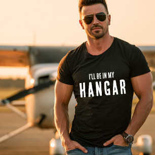 Funny ‘I’ll be in my hangar’ Aviation Pilot Custom T-Shirt