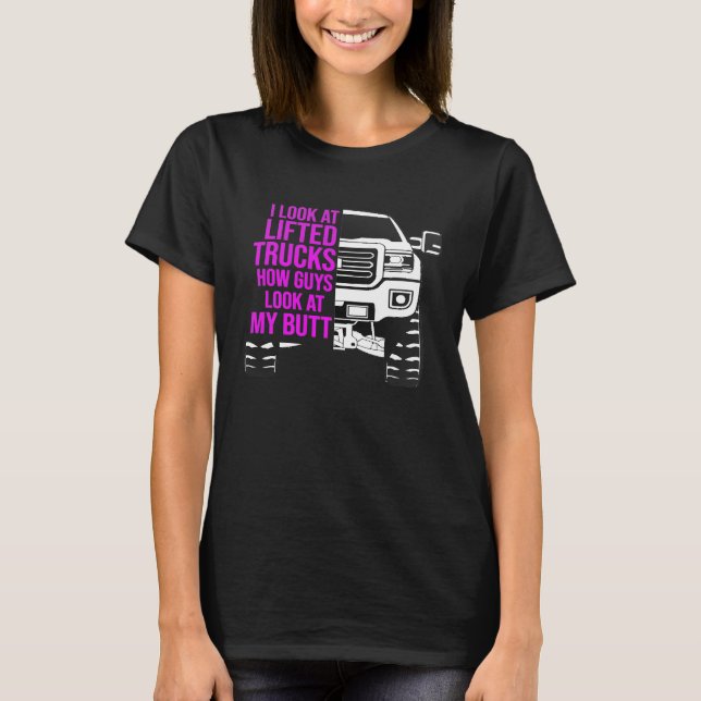 Funny I look at Lifted Trucks Like Guys Look at my T-Shirt (Front)