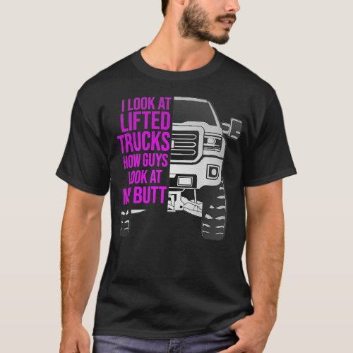 Funny I look at Lifted Trucks Like Guys Look at my T_Shirt