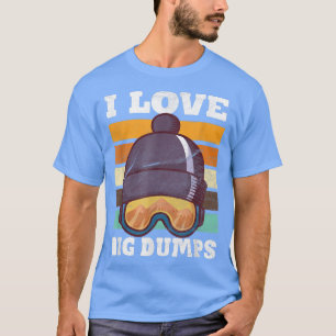 Funny I Love Big Dumps Snowboarding Trip Design T-Shirt